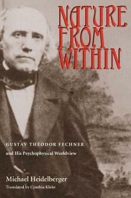 Nature From Within: Gustav Theodor Fechner And His Psychophysical Worldview - Michael Heidelberger - cover