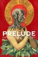 Prelude: Poems - Brynne Rebele-Henry - cover
