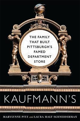 Kaufmann's: The Family That Built Pittsburgh's Famed Department Store - Marylynne Pitz,Laura Malt Schneiderman - cover