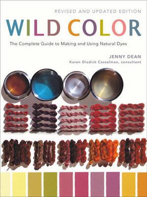 Wild Color, Revised and Updated Edition: The Complete Guide to Making and Using Natural Dyes - Jenny Dean,Karen Diadick Casselman - cover