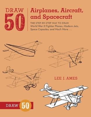 Draw 50 Airplanes, Aircraft, and Spacecraft - L Ames - cover