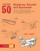 Draw 50 Airplanes, Aircraft, and Spacecraft - L Ames - cover