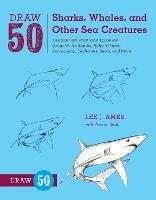 Draw 50 Sharks, Whales, and Other Sea Creatures - L Ames - cover