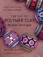 Art of Polymer Clay Millefiori Techniques, The