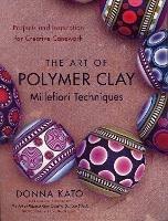 Art of Polymer Clay Millefiori Techniques, The - D Kato - cover