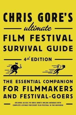 Chris Gore's Ultimate Film Festival Survival Guide, 4th edition: The Essential Companion for Filmmakers and Festival-Goers - Chris Gore - cover