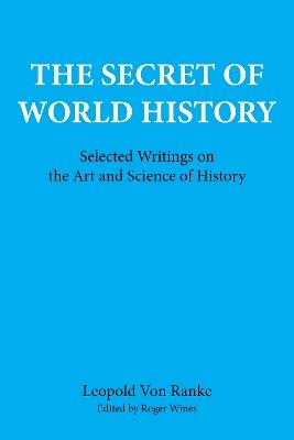 The Secret of World History: Selected Writings on the Art and Science of History - Leopold von Ranke - cover