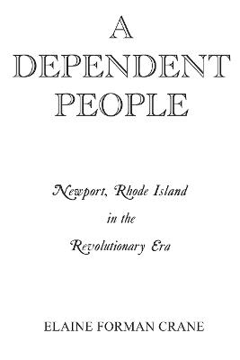 A Dependent People: Newport, Rhode Island in the Revolutionary Era - Elaine F. Crane - cover