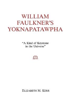 William Faulkner's Yoknapatawpha: A King of Keystone in the Universe - Elizabeth Kerr - cover