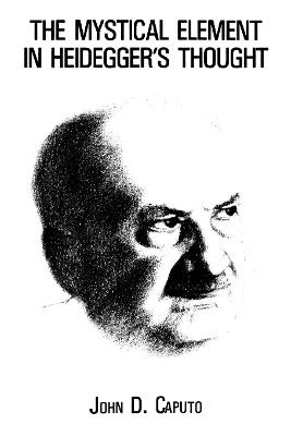 The Mystical Element in Heidegger's Thought - John D. Caputo - cover