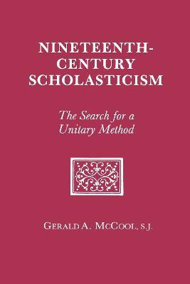 Nineteenth Century Scholasticism: The Search for a Unitary Method - Gerald A. McCool - cover