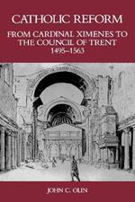 Catholic Reform From Cardinal Ximenes to the Council of Trent, 1495-1563:: An Essay with Illustrative Documents and a Brief Study of St. Ignatius Loyola