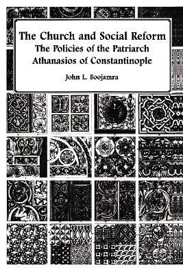 The Church and Social Reform: The Policies of the Patriarch Athanasios of Constantinople - John L. Boojamra - cover