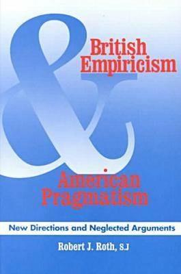 British Empiricism and American Pragmatism: New Directions and Neglected Arguments - Robert J. Roth - cover