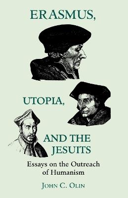 Erasmus, Utopia, and the Jesuits: Essays on the Outreach of Humanism - John C. Olin - cover