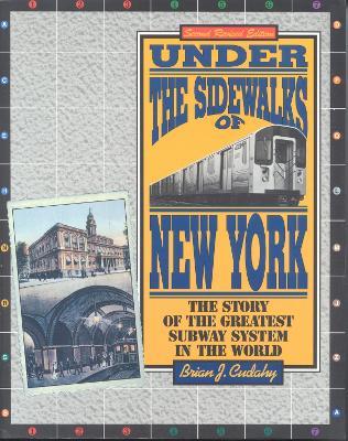 Under the Sidewalks of New York: The Story of the Greatest Subway System in the World - Brian J. Cudahy - cover