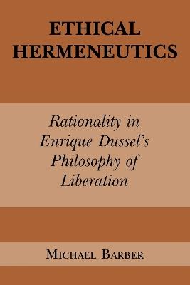 Ethical Hermeneutics: Rationalist Enrique Dussel's Philosophy of Liberation - Michael D. Barber - cover