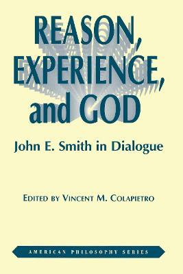 Reason, Experience, and God: John E. Smith in Dialogue - Vincent Colapietro - cover