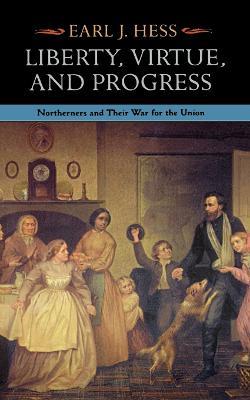 Liberty, Virtue, and Progress: Northerners and Their War for the Union - Earl J. Hess - cover