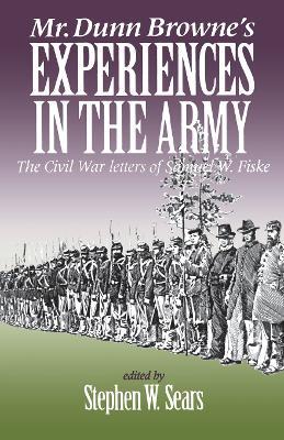 Mr. Dunn Browne's Experiences in the Army: The Civil War Letters of Samuel Fiske - Stephen W. Sears - cover