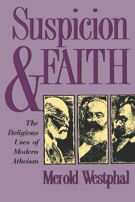 Suspicion and Faith: The Religious Uses of Modern Atheism - Merold Westphal - cover