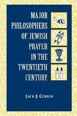 Major Philosophers of Jewish Prayer in the 20th Century - Jack J. Cohen - cover