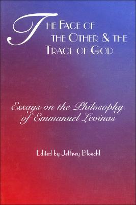 The Face of the Other and the Trace of God: Essays on the Philosophy of Emmanuel Levinas - Jeffrey Bloechl - cover