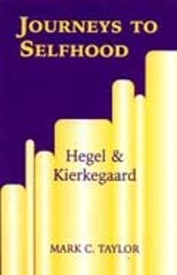 Journeys to Selfhood: Hegel and Kierkegaard - Mark C. Taylor - cover