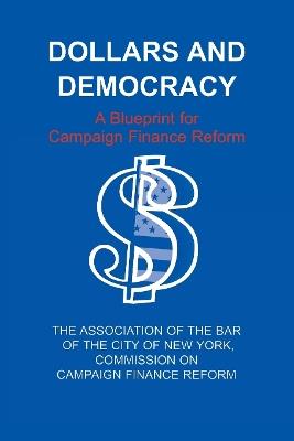 Dollars and Democracy: A Blueprint for Campaign Finance Reform - cover