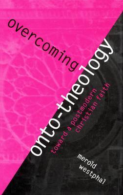 Overcoming Onto-Theology: Toward a Postmodern Christian Faith - Merold Westphal - cover