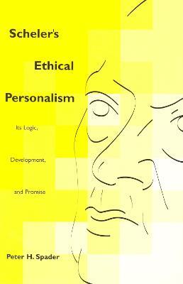 Scheler's Ethical Personalism: Its Logic, Development, and Promise - Peter H. Spader - cover