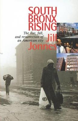 South Bronx Rising: The Rise, Fall, and Resurrection of an American City - Jill Jonnes - cover