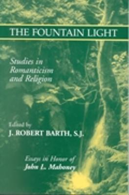 The Fountain Light: Studies in Romanticism and Religion Essays in Honor of John L. Mahoney - Robert J. Barth - cover