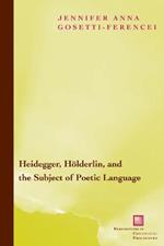 Heidegger, Hoelderlin, and the Subject of Poetic Language: Toward a New Poetics of Dasein