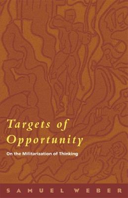 Targets of Opportunity: On the Militarization of Thinking - Samuel Weber - cover