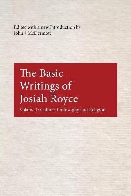 The Basic Writings of Josiah Royce, Volume I: Culture, Philosophy, and Religion - cover