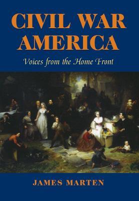 Civil War America: Voices from the Home Front - James Marten - cover