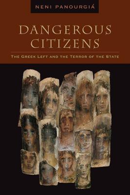 Dangerous Citizens: The Greek Left and the Terror of the State - Neni Panourgia - cover