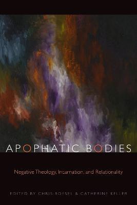 Apophatic Bodies: Negative Theology, Incarnation, and Relationality - cover