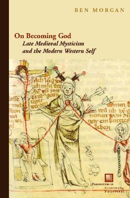On Becoming God: Late Medieval Mysticism and the Modern Western Self - Ben Morgan - cover