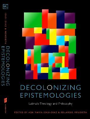 Decolonizing Epistemologies: Latina/o Theology and Philosophy - cover