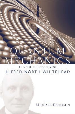 Quantum Mechanics and the Philosophy of Alfred North Whitehead - Michael Epperson - cover