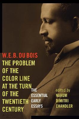 The Problem of the Color Line at the Turn of the Twentieth Century: The Essential Early Essays - W. E. B. Du Bois - cover