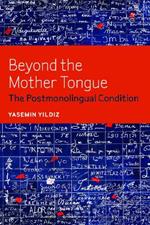 Beyond the Mother Tongue: The Postmonolingual Condition