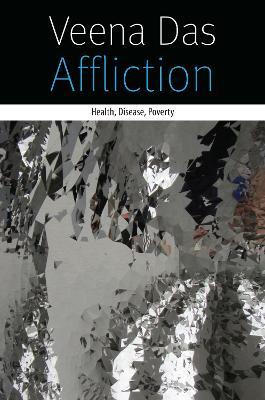 Affliction: Health, Disease, Poverty - Veena Das - cover