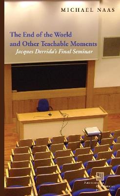The End of the World and Other Teachable Moments: Jacques Derrida's Final Seminar - Michael Naas - cover