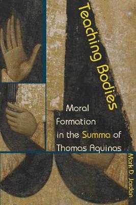 Teaching Bodies: Moral Formation in the Summa of Thomas Aquinas - Mark D. Jordan - cover