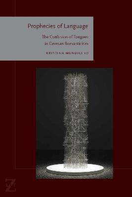 Prophecies of Language: The Confusion of Tongues in German Romanticism - Kristina Mendicino - cover