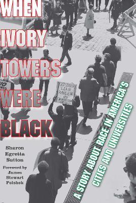 When Ivory Towers Were Black: A Story about Race in America's Cities and Universities - Sharon Egretta Sutton - cover