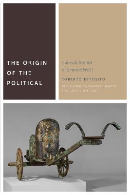 The Origin of the Political: Hannah Arendt or Simone Weil? - Roberto Esposito - cover